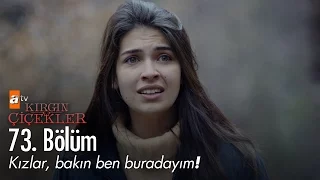 Kızlar, bakın ben buradayım! - Kırgın Çiçekler 73. Bölüm - atv