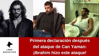 Primera declaración después del ataque de Can Yaman: ¡Ibrahim hizo este ataque!