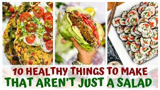 10 HEALTHY THINGS TO MAKE THAT AREN'T JUST A SALAD