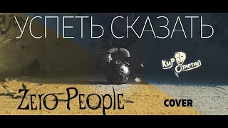 Кир Отлетай - Успеть сказать (cover Zero People)