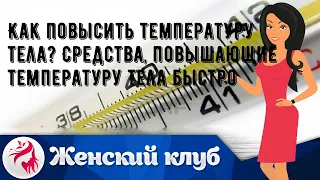 Как повысить температуру тела? Средства, повышающие температуру тела быстро