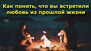 Как понять, что вы встретили любовь из прошлой жизни