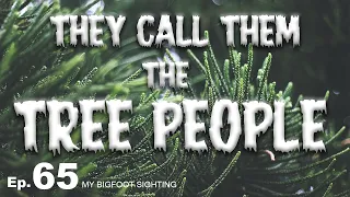 They Call Them the Tree People - My Bigfoot Sighting Episode 65