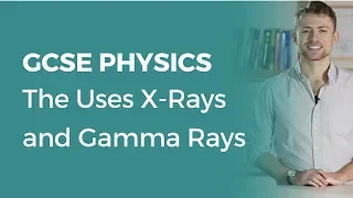 The Uses X-Rays and Gamma Rays | 9-1 GCSE Physics | OCR, AQA, Edexcel