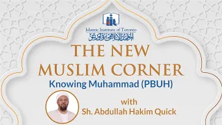 Knowing Muhammad (PBUH) | New Muslim Corner | Sh. Abdullah Hakim Quick