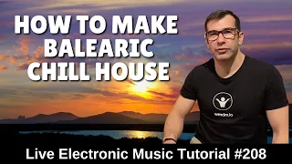 How to make Balearic Chill House : Live Electronic Music Tutorial 208