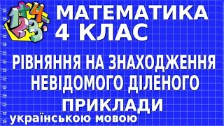 РОЗВ'ЯЗУЄМО РІВНЯННЯ НА ЗНАХОДЖЕННЯ НЕВІДОМОГО ДІЛЕНОГО. Приклади | МАТЕМАТИКА 4 клас