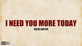 Caleb Santos - I Need You More Today (Lyrics)