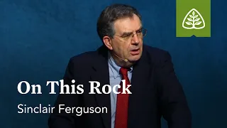 Sinclair Ferguson: On This Rock