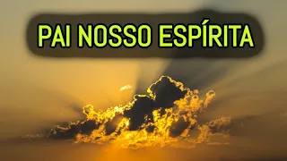 ORAÇÃO DO PAI NOSSO BASEADA NO EVANGELHO SEGUNDO O ESPIRITISMO