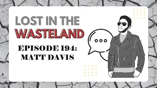 Lost in the Wasteland Episode 194: Matt Davis