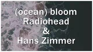 Radiohead & Hans Zimmer - (ocean) bloom | [full w/ second half isolated]