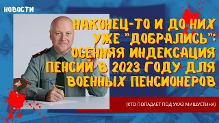 Наконец-то и до них уже добрались осенняя индексация пенсий в 2023 году для военных пенсионеров