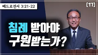 17. 침례 받아야 구원받는가? (베드로전서 3:21-22)