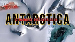 Strangest Discoveries in Antarctica