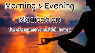 The Greatness that is about to Unfold for You Today ~ Morning And Evening Meditation