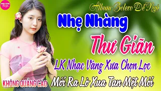 LK Bolero Nhạc Vàng Xưa Bất Hủ CỰC ÊM TAI ➤04-5 Mở Nhẹ Nhàng Đảm Bảo THƯ GIÃN Ngọt Ngào TOÀN BÀI HAY