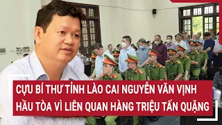 Cựu Bí thư Lào Cai Nguyễn Văn Vịnh hầu tòa vì liên quan hàng triệu tấn quặng Apatit