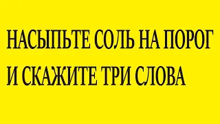 НАСЫПАЛА СОЛЬ НА ПОРОГ И СКАЗАЛА ТРИ СЛОВА, НА УТРО ПРОШЛИ ВСЕ БОЛЕЗНИ!