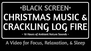 BLACK SCREEN CHRISTMAS MUSIC & CRACKLING LOG FIRE: 10 Hrs of Nature & Music to Focus, Relax, & Sleep