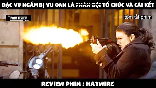 | Tóm tắt phim | Đặc vụ ngầm bị vu oan là p.hản b.ội tổ chức và cái kết | Review phim Haywire