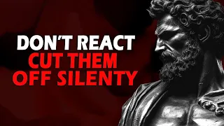 Don't React! Instead, Cut Them Off Silently Stoic Advice (MUST KNOW)