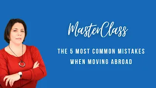 Masterclass: The 5 Most Common Mistakes When Moving Abroad