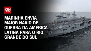 Marinha envia maior navio de guerra da América Latina para o Rio Grande do Sul | LIVE CNN