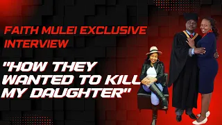"THEY WANTED TO KILL MY DAUGHTER" FAITH MULEI EXCLUSIVE INTERVIEW
