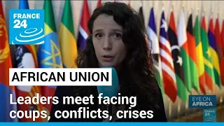 AU leaders meet facing coups, conflicts, crises • FRANCE 24 English