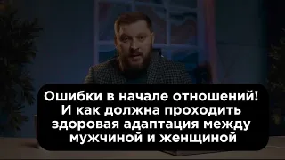 Ошибки в начале отношений! И как должна проходить здоровая адаптация между мужчиной и женщиной