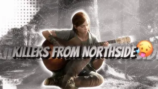 Ellie X Killers From Northside - EDIT (The Last of us) GMV