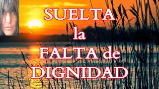 SUELTA LA FALTA DE DIGNIDAD  ÁMATE A TI MISMO.