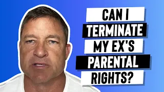 Can I terminate my ex's parental rights?