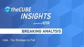 Breaking Analysis: Intel... Too Strategic to Fail