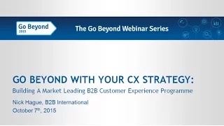 GO BEYOND WITH YOUR CX STRATEGY: Building A Market Leading B2B Customer Experience Programme