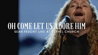 O Come Let Us Adore Him - Sean Feucht - Bethel Church