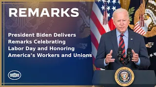 President Biden Delivers Remarks Celebrating Labor Day and Honoring America’s Workers and Unions