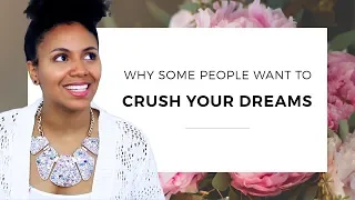 Why Some People Want To Crush Your Dreams