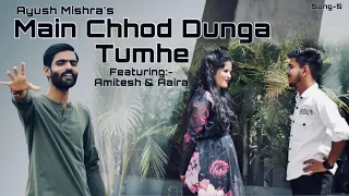 Main Chhod Dunga Tumhe (Official Video) Ayush Mishra | Amitesh Tripathi | Aaira Fatima | 2024