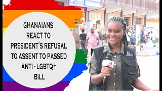 GHANAIANS REACT TO  PRESIDENT'S REFUSAL TO ASSENT TO  PASSED ANTI - LGBTQ+ BILL