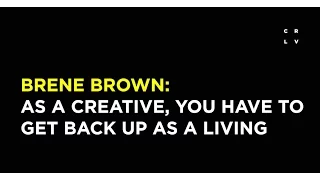 Brene Brown: As a Creative, You Have to Get Back Up for a Living