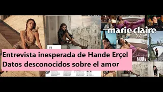 Entrevista inesperada de Hande Erçel... Datos desconocidos sobre el amor...