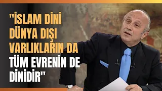 "İslam Dini Dünya Dışı Varlıkların Da Tüm Evrenin De Dinidir"