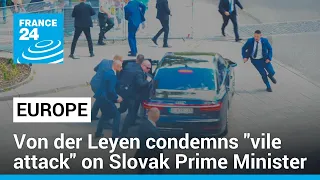 European Union chief Von der Leyen condemns "vile" attack on Slovak Prime Minister • FRANCE 24