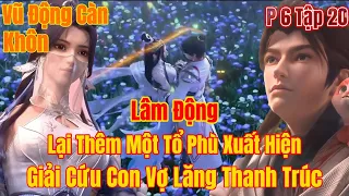 Vũ Động Càn Khôn  Phần 6 Tập 20 | Lâm Động Giải Cứu Con Vợ Lăng Thanh Trúc | 15 Phút Review