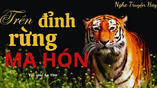 Đọc Truyện Ngắn Miền Núi Hay: TRÊN ĐỈNH RỪNG MA HÓN | 15 Phút Nghe Truyện Hay Ngủ Ngon