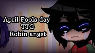 April Fools day || TTG || Robin angst