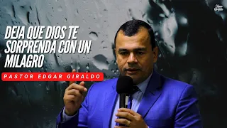 Pastor Edgar Giraldo - Deja que Dios te sorprenda con un milagro