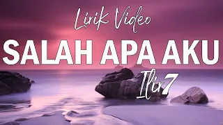 ILIR 7 - Salah Apa Aku (Official Lyric Video)